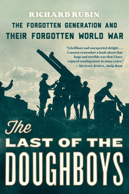 The Last of the Doughboys: The Forgotten Generation and Their Forgotten World War by Rubin, Richard