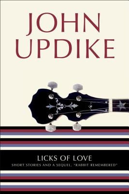 Licks of Love: Short Stories and a Sequel, "Rabbit Remembered" by Updike, John