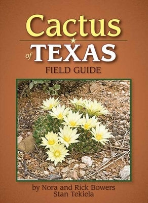 Cactus of Texas Field Guide by Bowers, Nora And Rick