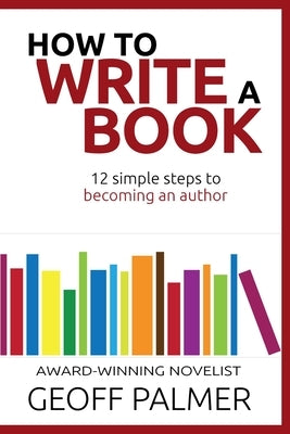 How to Write a Book: 12 Simple Steps to Becoming an Author by Palmer, Geoff