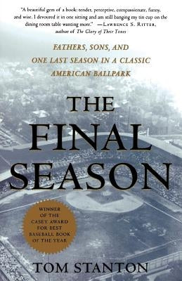 The Final Season: Fathers, Sons, and One Last Season in a Classic American Ballpark by Stanton, Tom