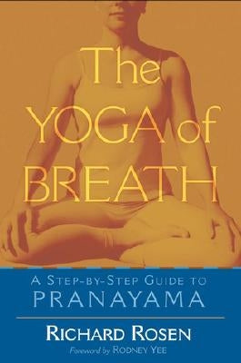 The Yoga of Breath: A Step-By-Step Guide to Pranayama by Rosen, Richard