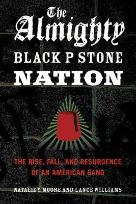 The Almighty Black P Stone Nation: The Rise, Fall, and Resurgence of an American Gang by Moore, Natalie Y.