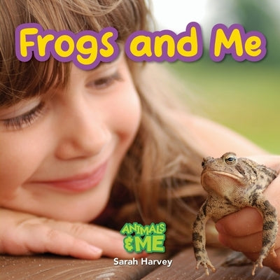 Frogs and Me: Animals and Me by Harvey, Sarah