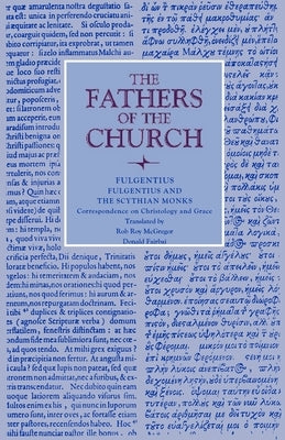 Fulgentius and the Scythian Monks: Correspondence on Christology and Grace by Fulgentius