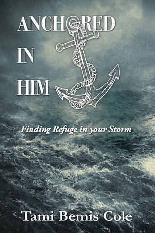 Anchored in Him: Finding Refuge in your Storm by Cole, Tami Bemis