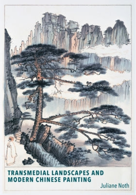 Transmedial Landscapes and Modern Chinese Painting by Noth, Juliane