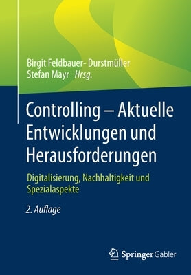 Controlling - Aktuelle Entwicklungen Und Herausforderungen: Digitalisierung, Nachhaltigkeit Und Spezialaspekte by Feldbauer-Durstm&#252;ller, Birgit