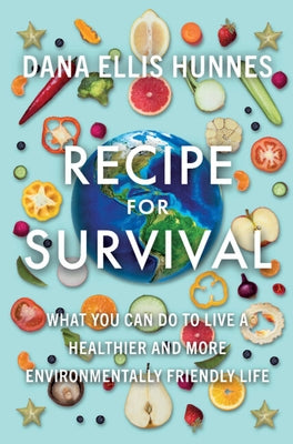 Recipe for Survival: What You Can Do to Live a Healthier and More Environmentally Friendly Life by Hunnes, Dana Ellis