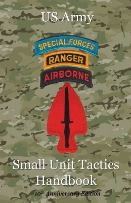 US Army Small Unit Tactics Handbook Tenth Anniversary Edition by Lefavor, Paul
