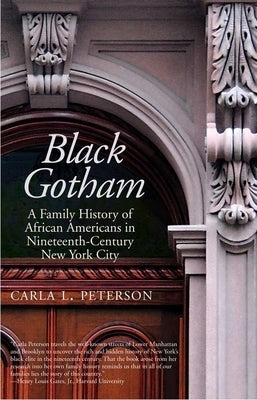 Black Gotham: A Family History of African Americans in Nineteenth-Century New York City by Peterson, Carla L.