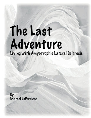 The Last Adventure: Living with Amyotrophic Lateral Sclerosis (ALS) by Laperriere, Marcel