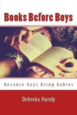 Books Before Boys: Because boys bring babies by Handy, Debreka