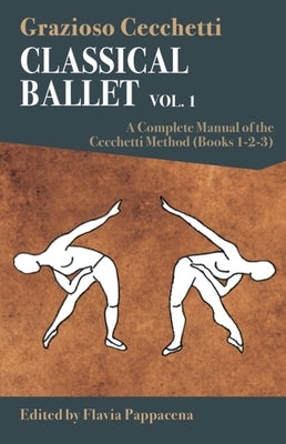 Classical Ballet: A Complete Manual of the Cecchetti Method: Volume 1 by Cecchetti, Grazioso