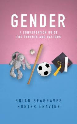 Gender: A Conversation Guide for Parents and Pastors by Seagraves, Brian