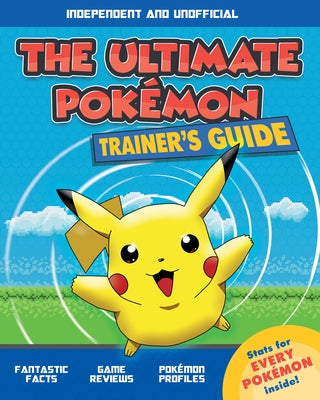 The Ultimate Trainer's Guide: Pokémon (Independent & Unofficial) by Hartley, Ned