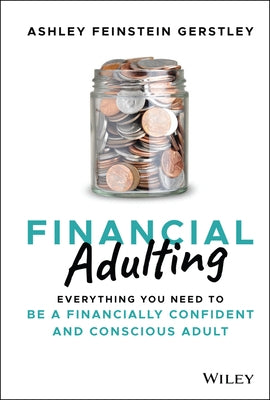Financial Adulting: Everything You Need to Be a Financially Confident and Conscious Adult by Feinstein Gerstley, Ashley