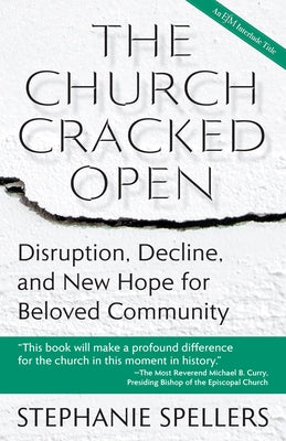 The Church Cracked Open: Disruption, Decline, and New Hope for Beloved Community by Spellers, Stephanie