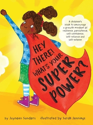 Hey There! What's Your Superpower?: A book to encourage a growth mindset of resilience, persistence, self-confidence, self-reliance and self-esteem by Sanders, Jayneen