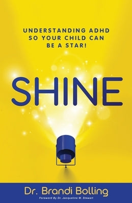 Shine: Understanding ADHD So Your Child Can Be a Star! by Bolling, Brandi