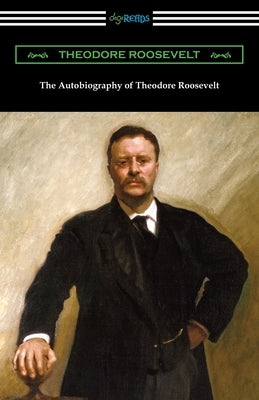 The Autobiography of Theodore Roosevelt by Roosevelt, Theodore