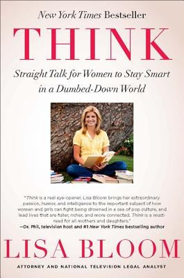 Think: Straight Talk for Women to Stay Smart in a Dumbed-Down World by Bloom, Lisa