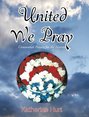 United We Pray: Communal Prayers for the Nation by Hurt, Katherine