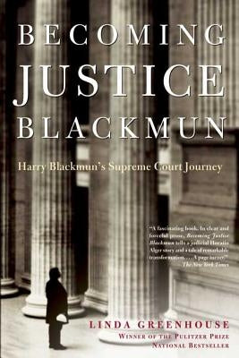 Becoming Justice Blackmun: Harry Blackmun's Supreme Court Journey by Greenhouse, Linda