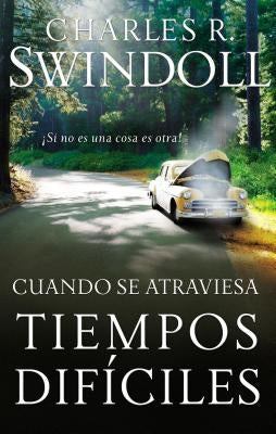 Cuando Se Atraviesa Tiempos Difíciles: ¡Si No Es Una Cosa Es Otra! by Swindoll, Charles R.