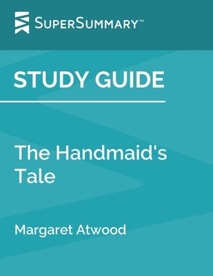 Study Guide: The Handmaid's Tale by Margaret Atwood (SuperSummary) by Supersummary