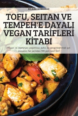 Tofu, Seitan Ve Tempeh'e Dayali Vegan Tar&#304;fler&#304; K&#304;tabi: Vegan ve vejetaryen ya&#351;am&#305;n&#305;z&#305; daha da zenginle&#351;tirmek by Dilara Korkmaz