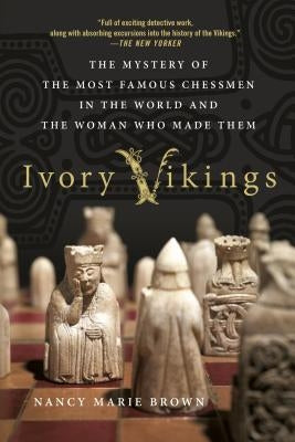 Ivory Vikings: The Mystery of the Most Famous Chessmen in the World and the Woman Who Made Them by Brown, Nancy Marie