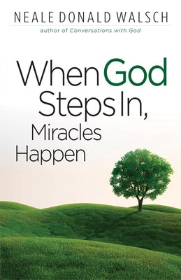 When God Steps In, Miracles Happen by Walsch, Neale Donald