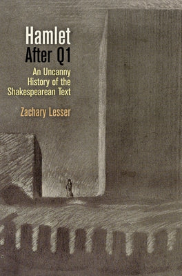Hamlet After Q1: An Uncanny History of the Shakespearean Text by Lesser, Zachary