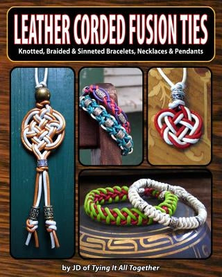 Leather Corded Fusion Ties: Knotted, Braided & Sinneted Bracelets, Necklaces & Pendants by Jd