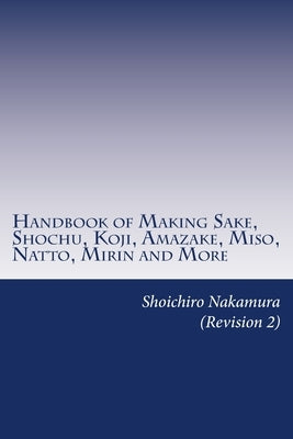 Handbook of Making Sake, Shochu, Koji, Amazake, Miso, Natto, Mirin and More: Foundation of Japanese Foods by Nakamura, Shoichiro