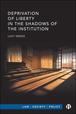 Deprivation of Liberty in the Shadows of the Institution by Series, Lucy