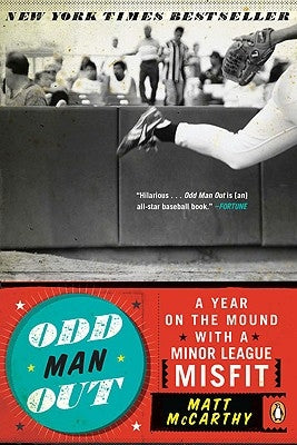 Odd Man Out: A Year on the Mound with a Minor League Misfit by McCarthy, Matt