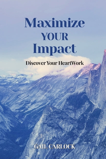 Maximize YOUR Impact: Discover Your HeartWork by Carlock, Gail