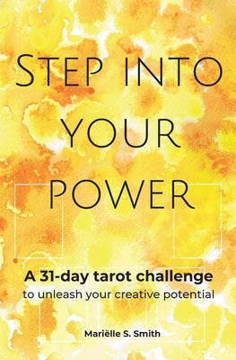 Step Into Your Power: A 31-day Tarot Challenge to Unleash Your Creative potential by Smith, Mari&#235;lle S.