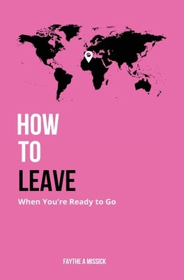 How to Leave When You're Ready to Go by Missick, Faythe A.