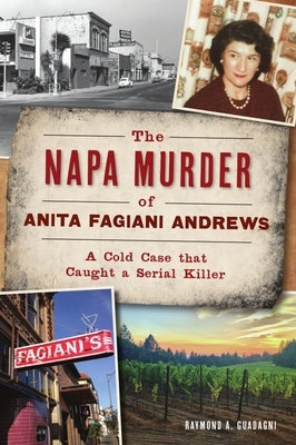 The Napa Murder of Anita Fagiani Andrews: A Cold Case That Caught a Serial Killer by Guadagni, Raymond a.