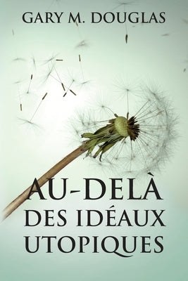 Au-delà des idéaux utopiques (French) by Douglas, Gary M.