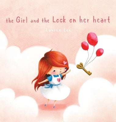 The Girl and the Lock on Her Heart: A Heartwarming Story for Kids About Self-Love by Lee, Lauren