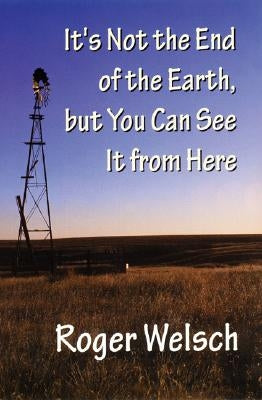 It's Not the End of the Earth, But You Can See It from Here by Welsch, Roger