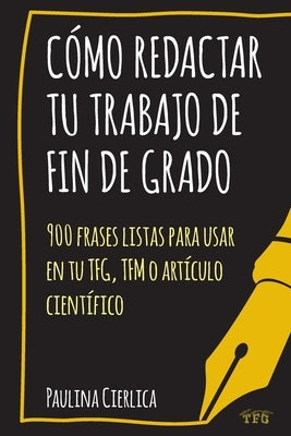 Cómo redactar tu trabajo de fin de grado: 900 frases listas para usar en tu TFG, TFM o artículo científico by Cierlica, Paulina