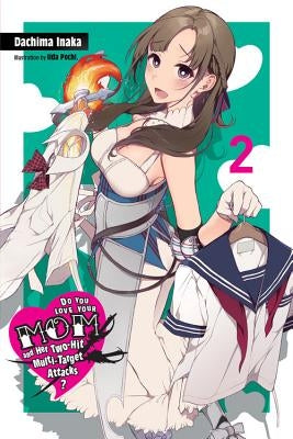 Do You Love Your Mom and Her Two-Hit Multi-Target Attacks?, Vol. 2 (Light Novel) by Inaka, Dachima