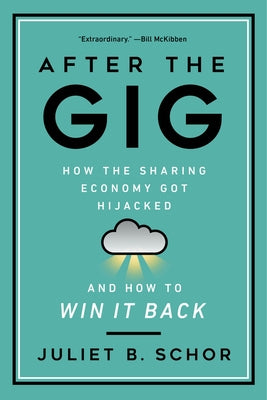 After the Gig: How the Sharing Economy Got Hijacked and How to Win It Back by Schor, Juliet