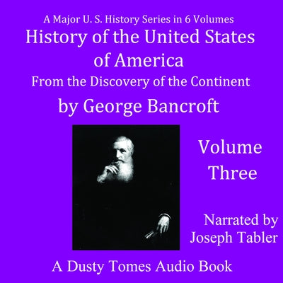 History of the United States of America, Volume III: From the Discovery of the Continent by Bancroft, George