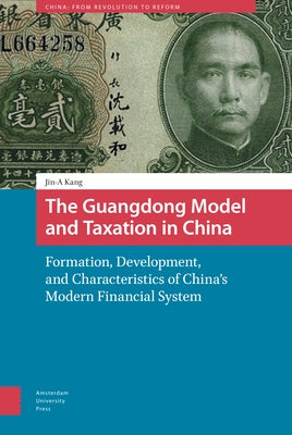 The Guangdong Model and Taxation in China: Formation, Development, and Characteristics of China's Modern Financial System by Kang, Jin-A